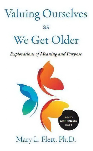 Valuing Ourselves As We Get Older : Explorations Of Purpose And Meaning, De Mary Flett. Editorial Five Pillars Of Aging, Tapa Blanda En Inglés