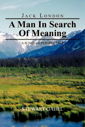 Jack London: A Man In Search Of Meaning: A Jungian Perspective, De Gabel, Stewart. Editorial Authorhouse, Tapa Blanda En Inglés