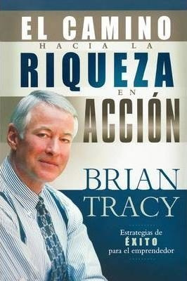 El Camino Hacia La Riqueza En Accion - Brian Tracy (paper...