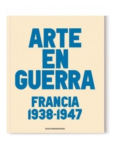 Arte En Guerra. Francia, 1938-1947  (libro Tapa Dura)