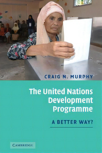 The United Nations Development Programme: A Better Way?, De Professor Craig N. Murphy., Vol. 1. Editorial Cambridge University Press, Tapa Dura En Inglés