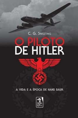Piloto De Hitler: A Vida E A Epoca De Hans Baur