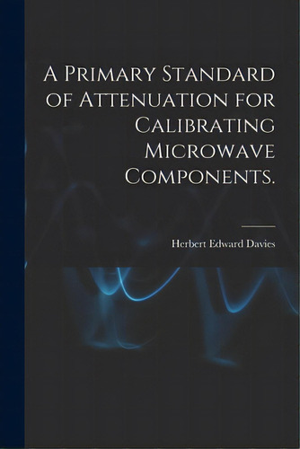 A Primary Standard Of Attenuation For Calibrating Microwave Components., De Davies, Herbert Edward. Editorial Hassell Street Pr, Tapa Blanda En Inglés