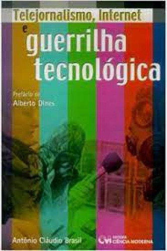 TELEJORNALISMO, INTERNET E GUERRILHA TECNOLOGICA, de Maria Eli Braga Mannrich. Editora CIENCIA MODERNA, capa mole em português