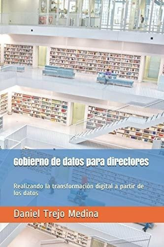 Gobierno De Datos Para Directores Realizando La..., de Trejo Medina, Dr. Dan. Editorial Independently Published en español