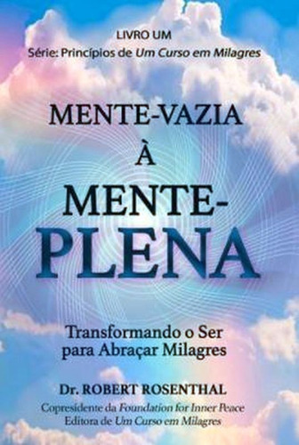 Mente-vazia À Mente-plena - Transformando O Ser Para Abraç: Livro Um - Princípios De Um Curso Em Milagres, De Rosenthal, Robert. Editora Allievo Editora **, Capa Mole Em Português