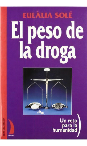 El Peso De La Droga : Un Reto Para La Humanidad, De Eulalia Sole. Editorial Flor De Viento Ediciones En Español