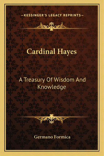 Cardinal Hayes: A Treasury Of Wisdom And Knowledge, De Formica, Germano. Editorial Kessinger Pub Llc, Tapa Blanda En Inglés