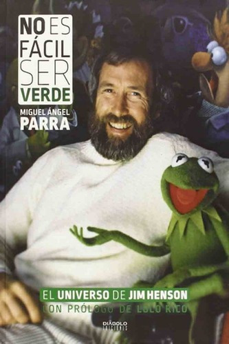 No Es Fácil Ser Verde El Universo De Jim Henson   -, De Miguel Ángel Parra. Editorial Diábolo En Español