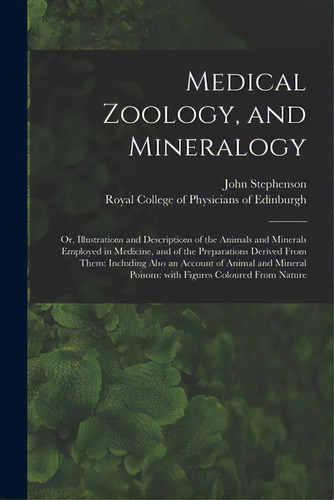 Medical Zoology, And Mineralogy: Or, Illustrations And Descriptions Of The Animals And Minerals E..., De Stephenson, John 1790-1864. Editorial Legare Street Pr, Tapa Blanda En Inglés