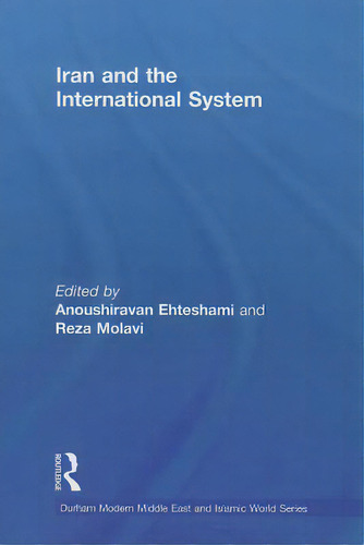 Iran And The International System, De Ehteshami, Anoushiravan. Durham Modern Middle East And Islamic World Series, Vol. 1. Editorial Routledge, Tapa Blanda En Inglés