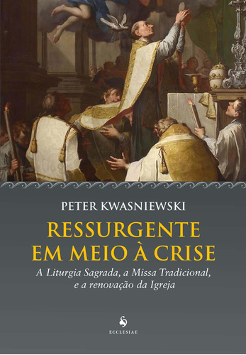 Ressurgente Em Meio À Crise ( Peter Kwasniewski  )