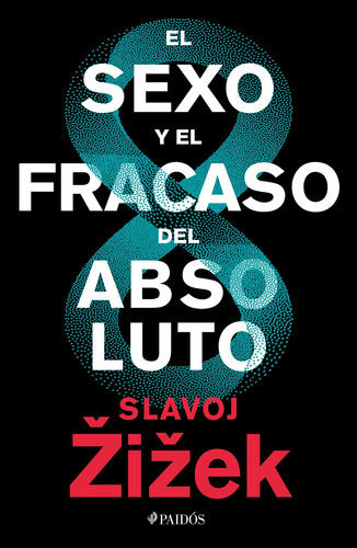 El sexo y el fracaso del absoluto, de Žižek, Slavoj. Serie Fuera de colección Editorial Paidos México, tapa blanda en español, 2020