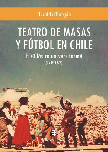 Teatro De Masas Y Fútbol En Chile: El Clásico Universitario