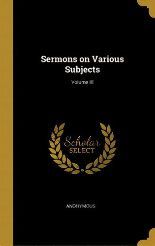 Sermons On Various Subjects; Volume Iii, De Anonymous. Editorial Wentworth Pr, Tapa Dura En Inglés