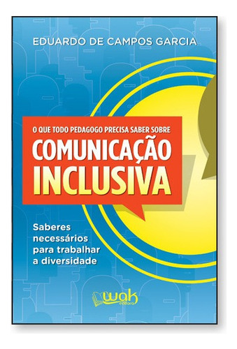 O Que Todo Pedagogo Precisa Saber Sobre : Comunicação Incl, de Eduardo de Campos Garcia. Editora WAK, capa mole em português