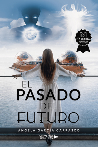 El Pasado Del Futuro, De García Carrasco , Angela.., Vol. 1.0. Editorial Universo De Letras, Tapa Blanda, Edición 1.0 En Español, 2022