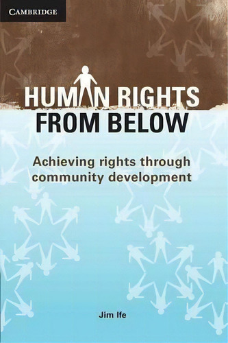 Human Rights From Below : Achieving Rights Through Community Development, De Jim Ife. Editorial Cambridge University Press, Tapa Blanda En Inglés