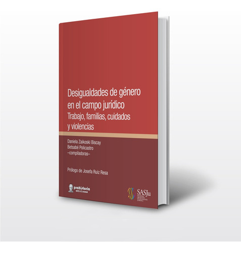 Desigualdades De Género En El Campo Jurídico: Trabajo, Familias, Cuidados Y Violencias, De Zaikoski Biscay Policastro. N/a, Vol. Volumen Unico. Editorial Prohistoria, Tapa Blanda, Edición 1 En Español