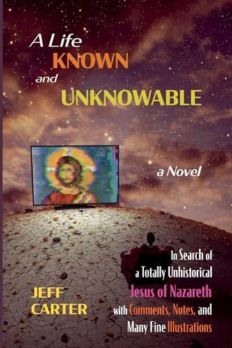 A Life Known And Unknowable: In Search Of A Totally Unhistorical Jesus Of Nazareth With Comments, Notes, And Many Fine Illustrations - A Novel, De Carter, Jeff. Editorial Oem, Tapa Blanda En Inglés