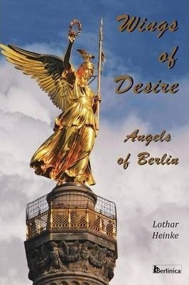 Wings Of Desire - Angels Of Berlin - Lothar Heinke (hardb...