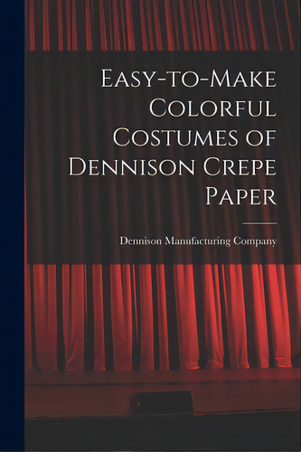 Easy-to-make Colorful Costumes Of Dennison Crepe Paper, De Dennison Manufacturing Company. Editorial Hassell Street Pr, Tapa Blanda En Inglés