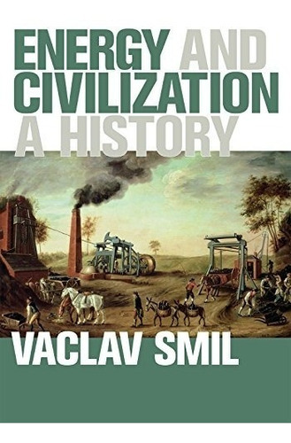 Energy And Civilization : A History, De Vaclav Smil. Editorial Mit Press Ltd, Tapa Blanda En Inglés