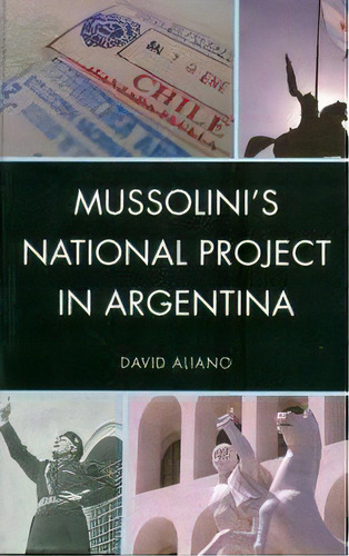 Mussolini's National Project In Argentina, De David Aliano. Editorial Fairleigh Dickinson University Press, Tapa Dura En Inglés