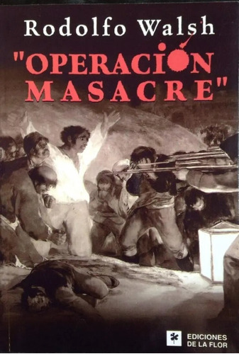 Operación Masacre, De Rodolfo Walsh., Vol. Unico. Editorial Ediciones De La Flor, Tapa Blanda, Edición 1 En Español