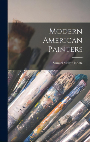 Modern American Painters, De Kootz, Samuel Melvin., Vol. 1. Editorial Hassell Street Pr, Tapa Dura En Inglés