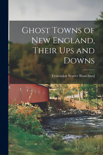 Ghost Towns Of New England, Their Ups And Downs, De Blanchard, Fessenden Seaver 1888-. Editorial Hassell Street Pr, Tapa Blanda En Inglés