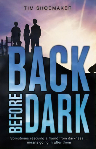 Back Before Dark : Sometimes Rescuing A Friend From The Darkness Means Going In After Him., De Tim Shoemaker. Editorial Zondervan, Tapa Blanda En Inglés