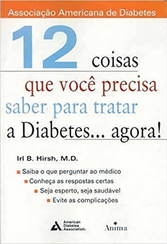 12 Coisas Que Você Precisa Saber Para Tratar A Diabetes: O Que É Preciso Saber Para Controlar A Glicemia E Garantir A Saúde, De Irl B. Hirsh. Editorial Anima, Tapa Mole En Português, 2020