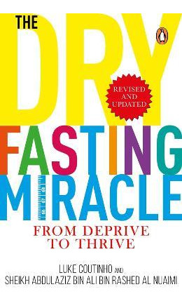 The Dry Fasting Miracle : From Deprive To Thrive - Luke C...