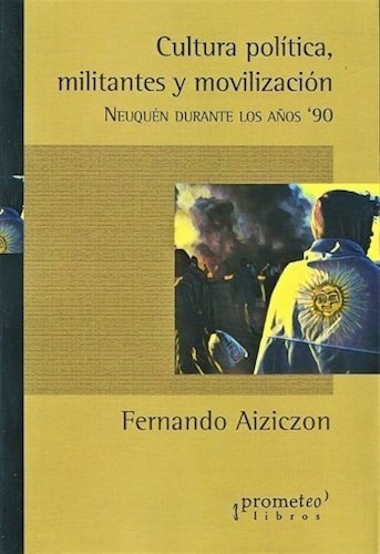 Libro Cultura Politica, Militantes Y Movilizacion. Neuquen D