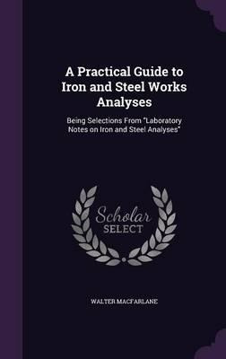 A Practical Guide To Iron And Steel Works Analyses - Walt...