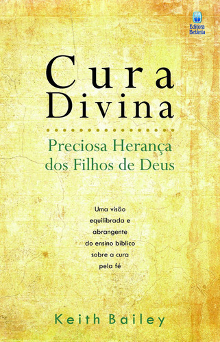 Cura Divina: Preciosa Herança Dos Filhos De Deus, De Baylei, Keith. Editora Editora Betânia, Edição 1 Em Português, 2010