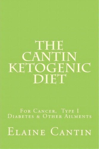 The Cantin Ketogenic Diet : For Cancer, Type 1 & 2 Diabetes, Epilepsy & Other Ailments, De Katherine Cantin. Editorial Createspace, Tapa Blanda En Inglés