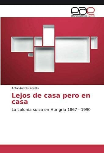 Libro: Lejos Casa Pero Casa: La Colonia Suiza Hungrí&..