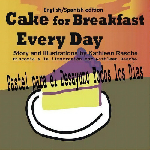 Cake For Breakfast Every Day - English/spanish Edition, De Kathleen Rasche. Editorial Plum Leaf Publishing Llc, Tapa Blanda En Español