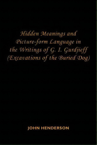 Hidden Meanings And Picture-form Language In The Writings Of G.i. Gurdjieff, De John Henderson. Editorial Authorhouse, Tapa Blanda En Inglés