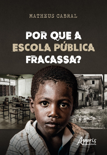 Por que a escola pública fracassa?, de Cabral, Matheus. Editorial Appris Editora e Livraria Eireli - ME, capa mole em português, 2021