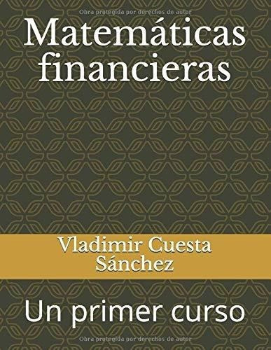 Matematicas Financieras Un Primer Curso - Cuesta..., de Cuesta Sánchez, Vladi. Editorial Independently Published en español