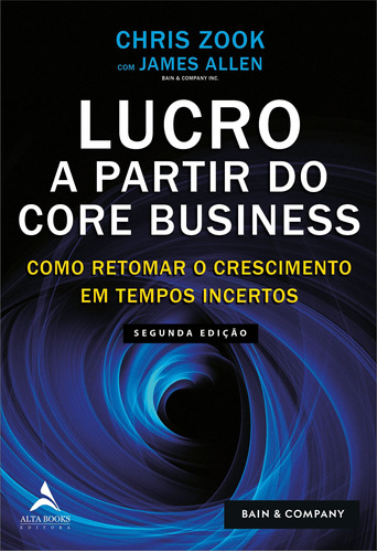 Lucro a partir do Core Business: como retomar o crescimento em tempos incertos, de Zook, Chris. Starling Alta Editora E Consultoria  Eireli, capa mole em português, 2019