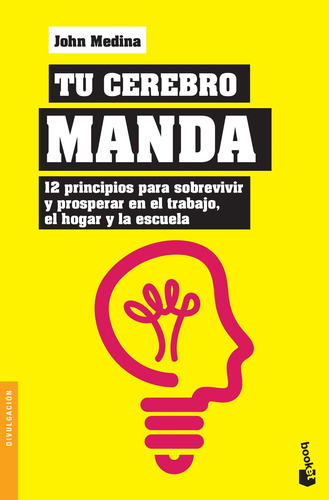 Tu cerebro manda: 12 principios para sobrevivir y prosperar en el trabajo, el hogar y la escuela, de Medina, John. Autoayuda Editorial Booket México, tapa blanda en español, 2020