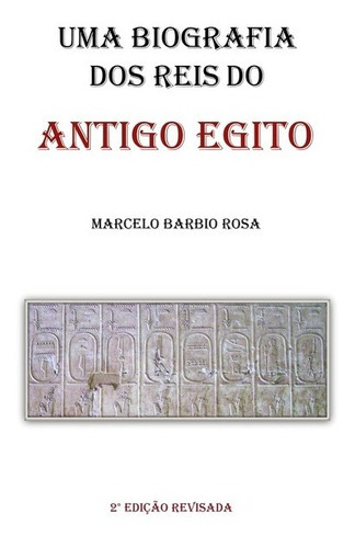 Uma Biografia Dos Reis Do Antigo Egito, De Marcelo Barbio Rosa. Série Não Aplicável, Vol. 1. Editora Clube De Autores, Capa Mole, Edição 2 Em Português, 2015