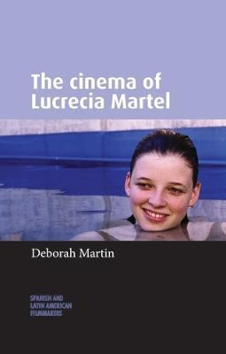 Libro The Cinema Of Lucrecia Martel - Deborah Martin