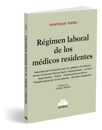 Regimen Laboral De Los Medicos Residentes, De Santiago Tizon. Editorial Astrea, Tapa Blanda En Español, 2022