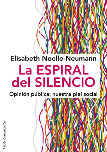 La espiral del silencio: Opinión pública: nuestra piel social, de Noelle-Neumann, Elisabeth. Serie Comunicación Editorial Paidos México, tapa blanda en español, 2014