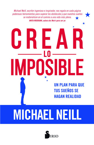 Crear lo imposible: Un plan para que tus sueños se hagan realidad, de Neill, Michael. Editorial Sirio, tapa blanda en español, 2018